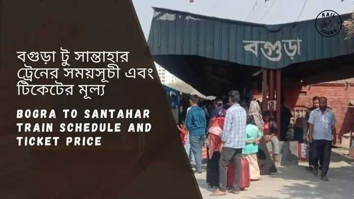 Bogra to Santahar Train Schedule 2024 and Ticket Price বগুড়া টু সান্তাহার ট্রেনের সময়সূচী